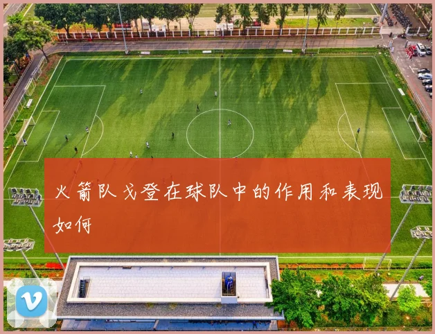 火箭队戈登在球队中的作用和表现如何