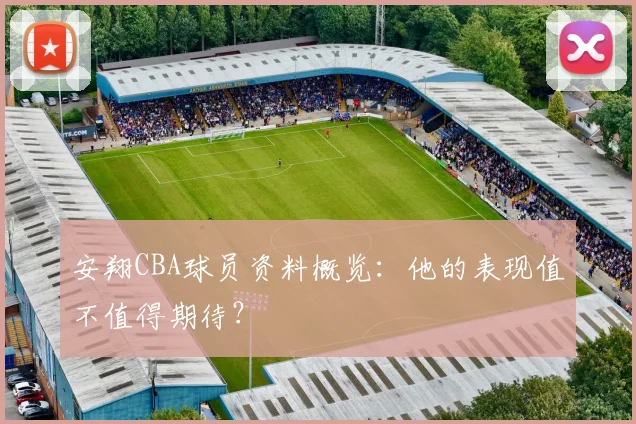 安翔CBA球员资料概览：他的表现值不值得期待？