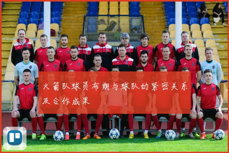 火箭队球员布朗与球队的紧密关系及合作成果