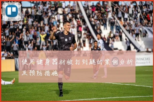 使用健身器材被打到腿的案例分析及预防措施