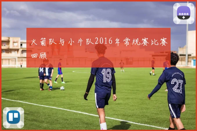 火箭队与小牛队2016年常规赛比赛回顾
