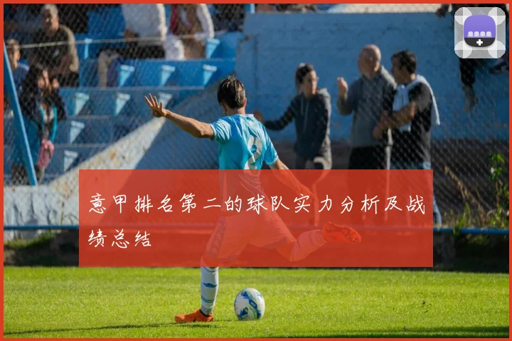 意甲排名第二的球队实力分析及战绩总结